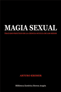 Magia Sexual. Tratado prctico de la ciencia oculta de los sexos | Kremer, Arturo
