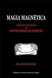 Magia Magntica. Tratado completo de hipnotismo superior | Bauer, Dr. Julius