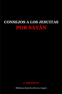 Consejos a los Jesuitas por Satán  | Michelet J. por orden de Satán en persona