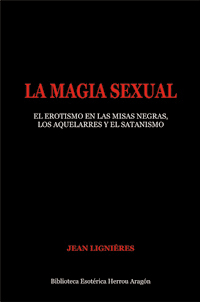 La Magia Sexual. El erotismo en las misas negras, los aquelarres y el satanismo | Ligniéres, Jean