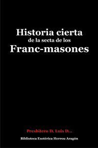Historia cierta de la secta de los Franc-masones | D…D. Luis, Presbitero