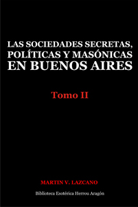 Las sociedades secretas, políticas y masónicas en Buenos Aires: Tomo II | Lazcano, Martín V.