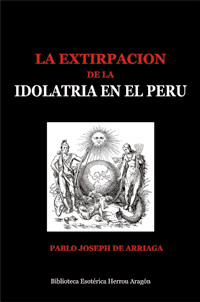 La extirpación de la idolatría en el Perú | Arriaga, Pablo Joseph de